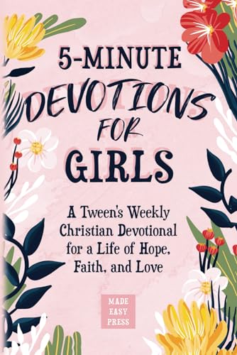 5-Minute Devotions for Girls: A Tween's Weekly Christian Devotional for a Life of Hope, Faith, and Love (Best Wholesome Christian Gift Books for ... Easter or Christmas Present 2024-2025)