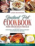 Instant Pot Cookbook For Delicious Meals : Chockful Of Recipes That Is Ready In 30 Minutes Or Less: Pressure Cooker Meal Recipes Made Easy