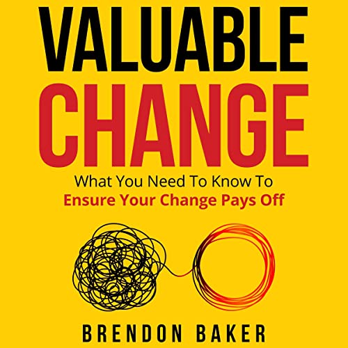 Valuable Change: What You Need to Know to Ensure Your Change Pays Off by Brendon Baker episode artwork