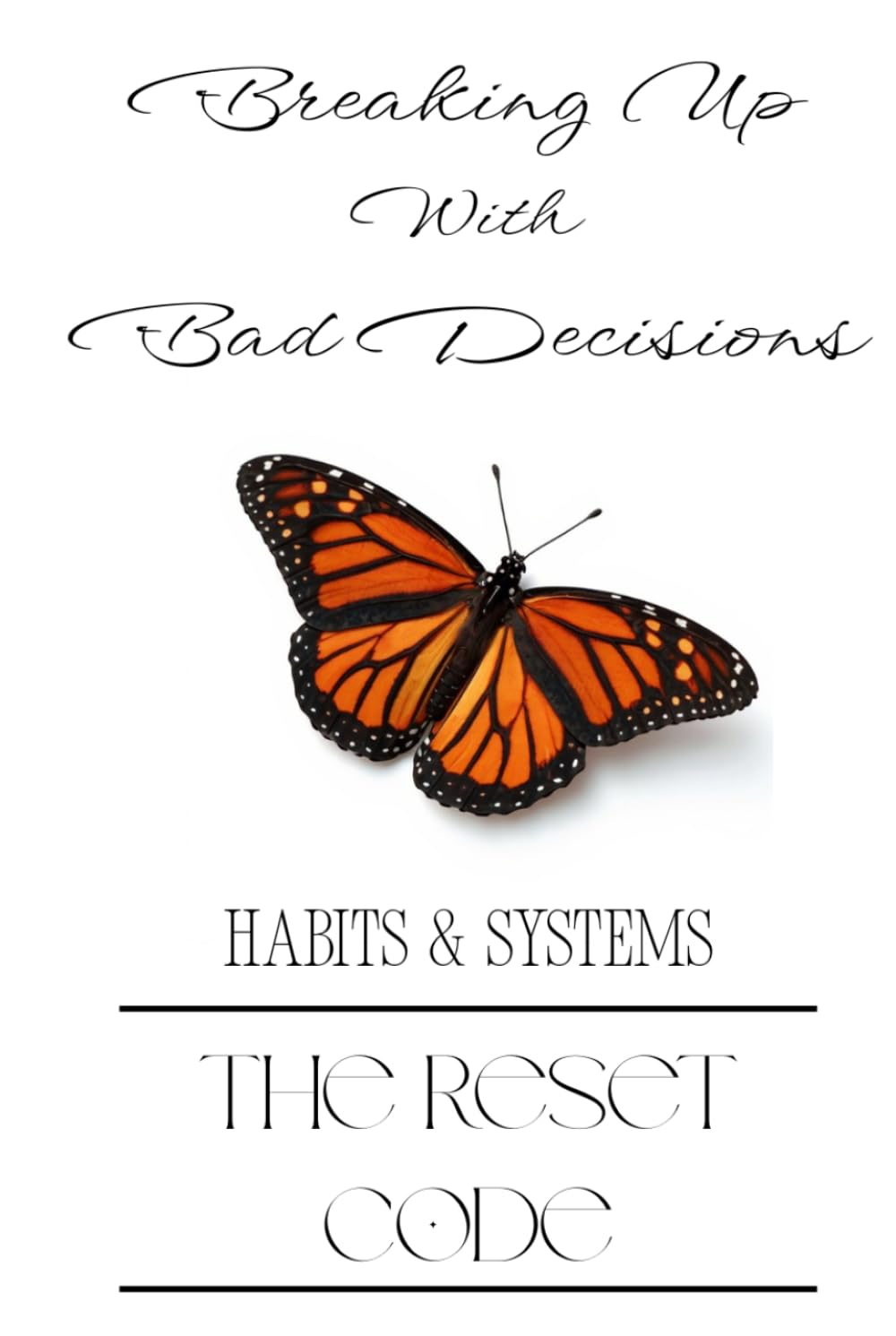 Breaking Up With Bad Decisions: The Reset Code: Habits & Systems