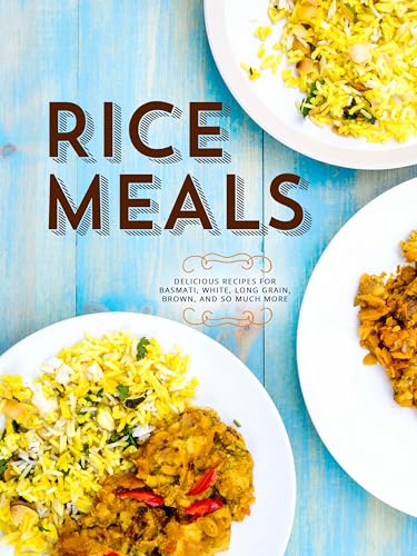 Rice Meals: Delicious Recipes for Basmati, White, Long Grain, Brown, and So Much More (Healthy Rice Recipes)