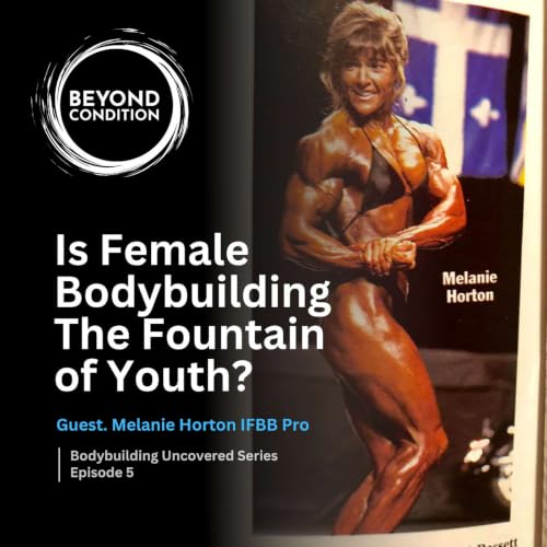 Melanie Horton IFBB Pro - Is Female Bodybuilding the Fountain of Youth? - Bodybuilding Uncovered Ep. 5