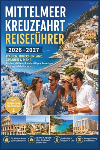 Mittelmeer Kreuzfahrt Reiseführer 2026–2027: Italien, Griechenland, Spanien & mehr...