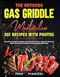 The Outdoor Gas Griddle Masterclass 301 Recipes with Photos: More than a Cookbook to Master your...