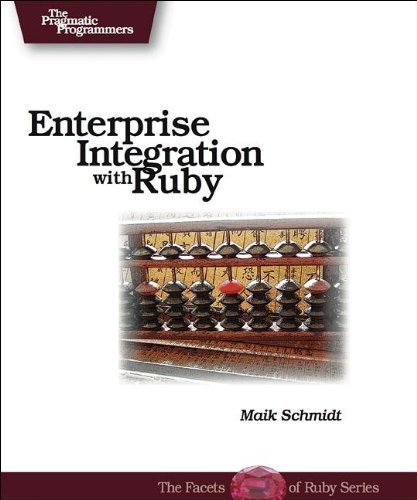Enterprise Integration with Ruby (Facets of Rudy Series)