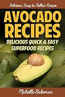 Avocado Recipes: Delicious Quick & Easy Superfood Recipes 1507702108 Book Cover