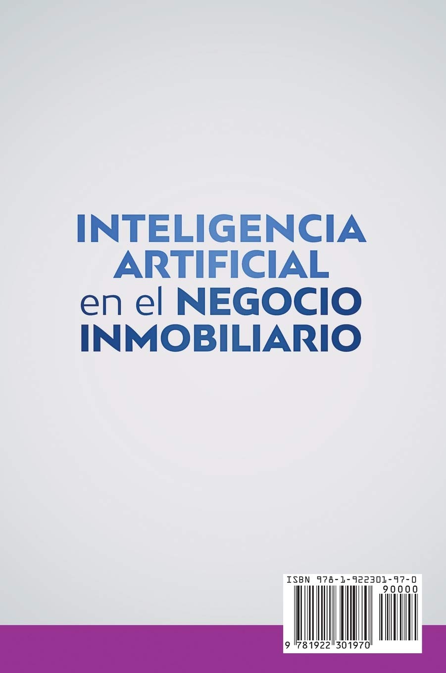 Inteligencia artificial en el negocio inmobiliario: Cómo la inteligencia artificial y el aprendizaje automático transformarán el negocio inmobiliario, el marketing y las finanzas de todos