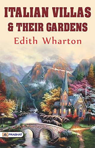 Italian Villas and Their Gardens: Edith Wharton Explores the Beauty of Italian Architecture and Landscapes by Edith Wharton