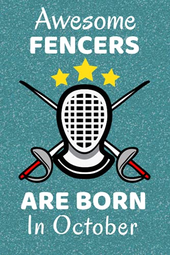 Awesome Fencers Are Born In October: Fencing Gifts. This Notebook / Journal has 110+ lined ruled pages, fun for Christmas & Birthdays. Gifts for ... Fencers. Fencing Accessories. Fencing Stuff.