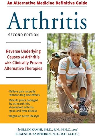 Alternative Medicine Definitive Guide to Arthritis: Reverse Underlying Causes of Arthritis With Clinically Proven Alternative Therapies Second Edition