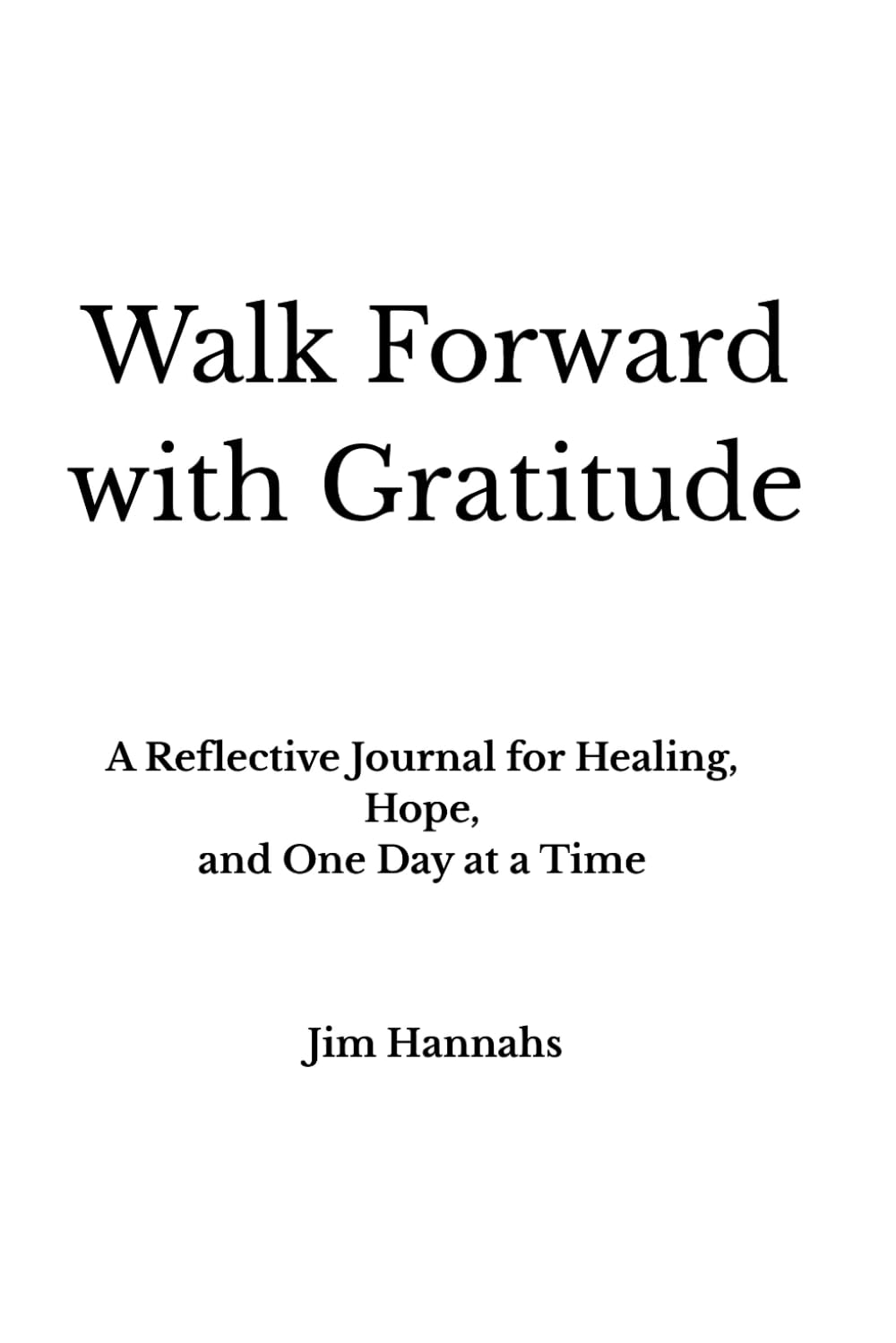 Walk Forward with Gratitude: A Reflective Journal for Healing, Hope, and One Day at a Time