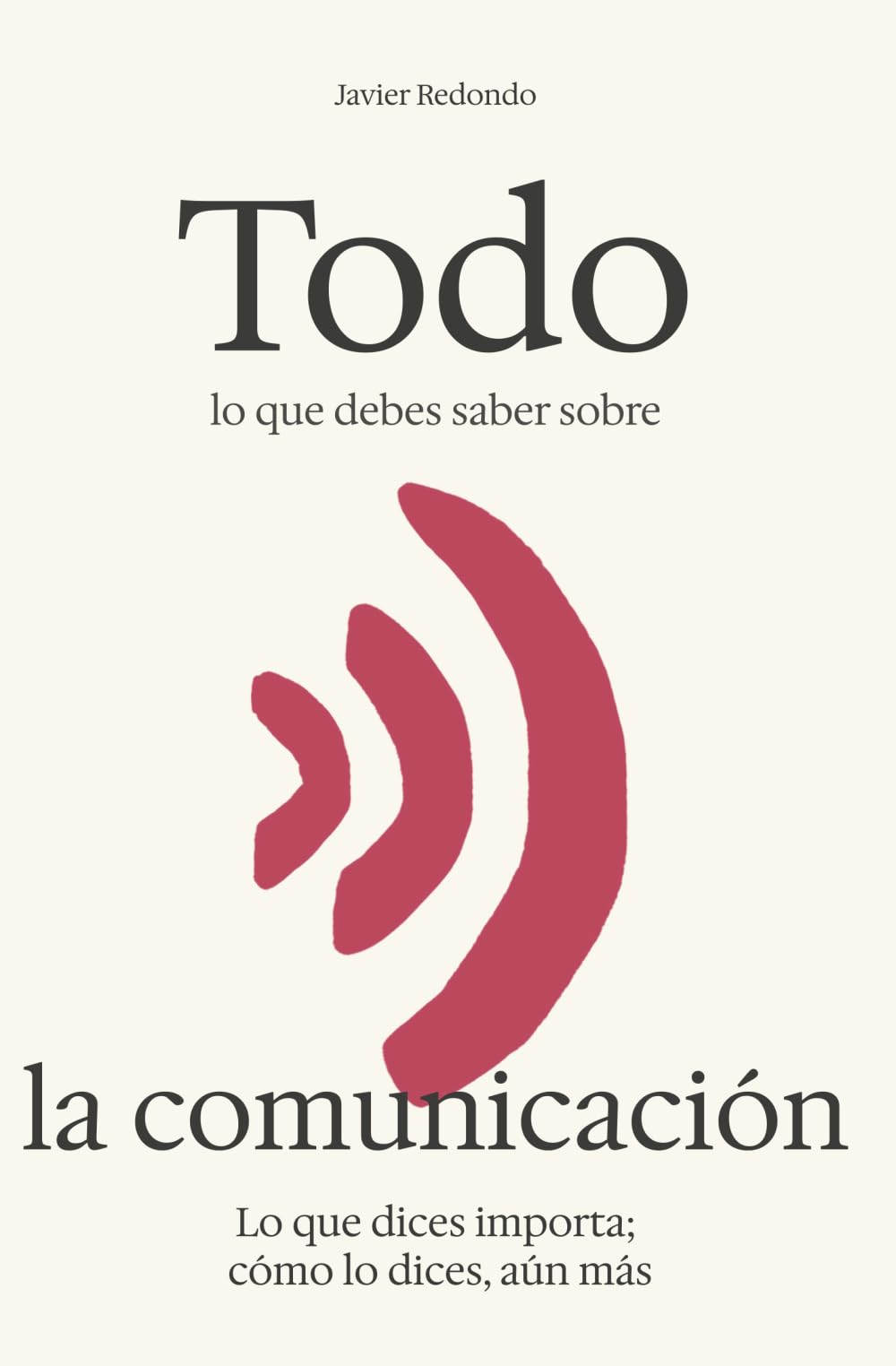 Todo lo que debes saber sobre la comunicación: Lo que dices importa; cómo lo dices, aún más