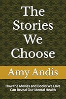 The Stories We Choose: How the Movies and Books We Love Can Reveal Our Mental Health B0DXVM6S94 Book Cover