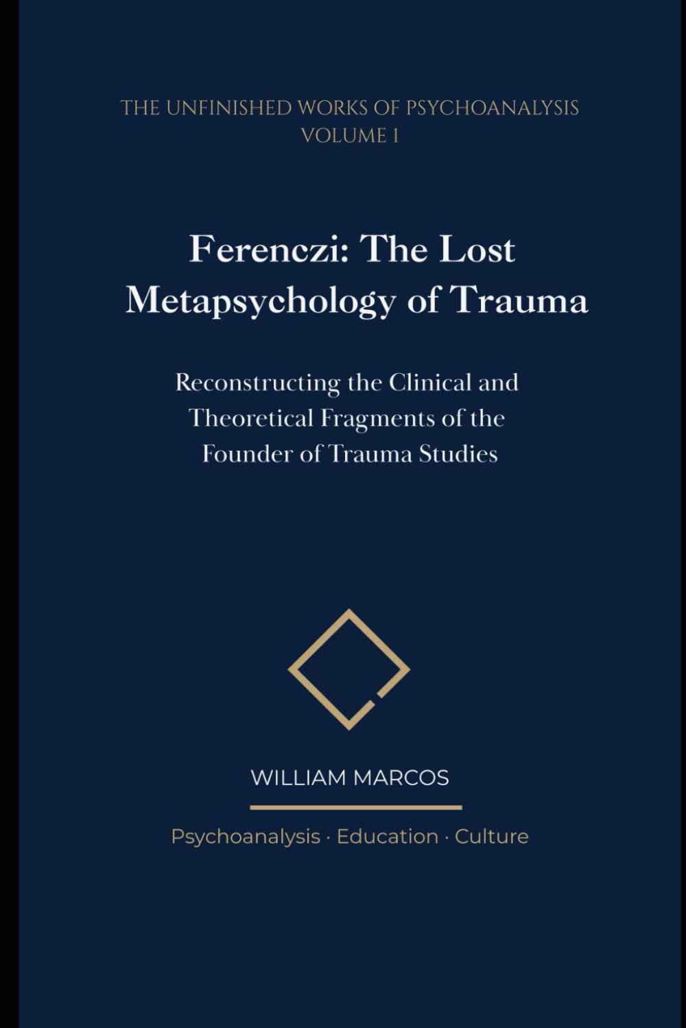 Ferenczi: The Lost Metapsychology of Trauma: Reconstructing the Clinical and Theoretical Fragments of the Founder of Trauma Studies (The Unfinished Works of Psychoanalysis)
