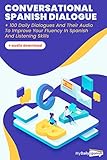 Conversational Spanish Dialogues: Over 100 Spanish Conversations with their audio dialogues (+Audio...