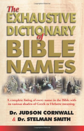 The Exhaustive Dictionary of Bible Names The Exhaustive Dictionary of Bible Names