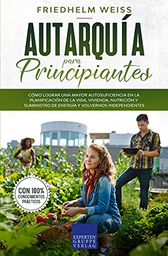 Cover of Autarquía para principiantes: Cómo lograr una mayor autosuficiencia en la planificación de la vida, vivienda, nutrición y suministro de energía y volvernos independientes (Spanish Edition)