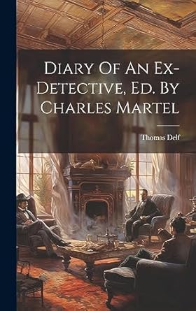 Diary Of An Ex-detective, Ed. By Charles Martel: Delf, Thomas ...