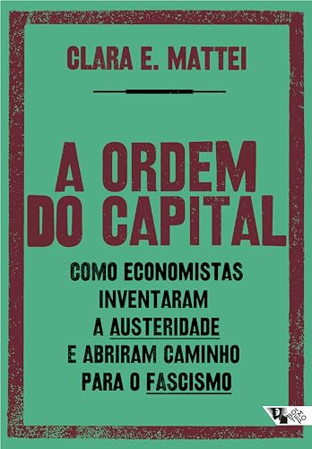 A Ordem do Capital: Como Economistas Inventaram a Austeridade e Abriram Caminho Para o Fascismo