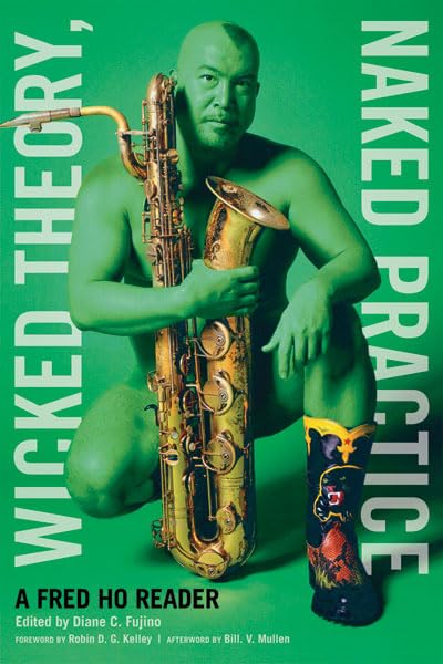 Wicked Theory, Naked Practice: A Fred Ho Reader