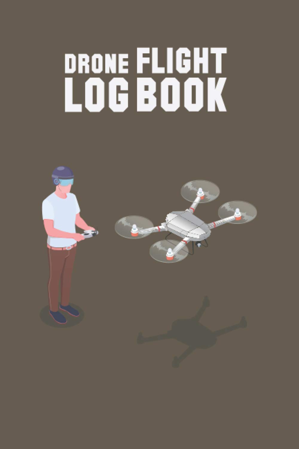 Drone Flight Log Book: Drone Safety Checklist, Drone Flight Time & Flight Map, Repair & Maintenance Logbook For Drone Pilot & Operators