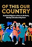  Of This Our Country: Essays from some of Nigeria’s greatest writers, including Ayobami Adebayo, Inua Ellams, Chimamanda Ngozi Adichie, Helon Habila, Chigozie Obioma, Bolu Babalola and more