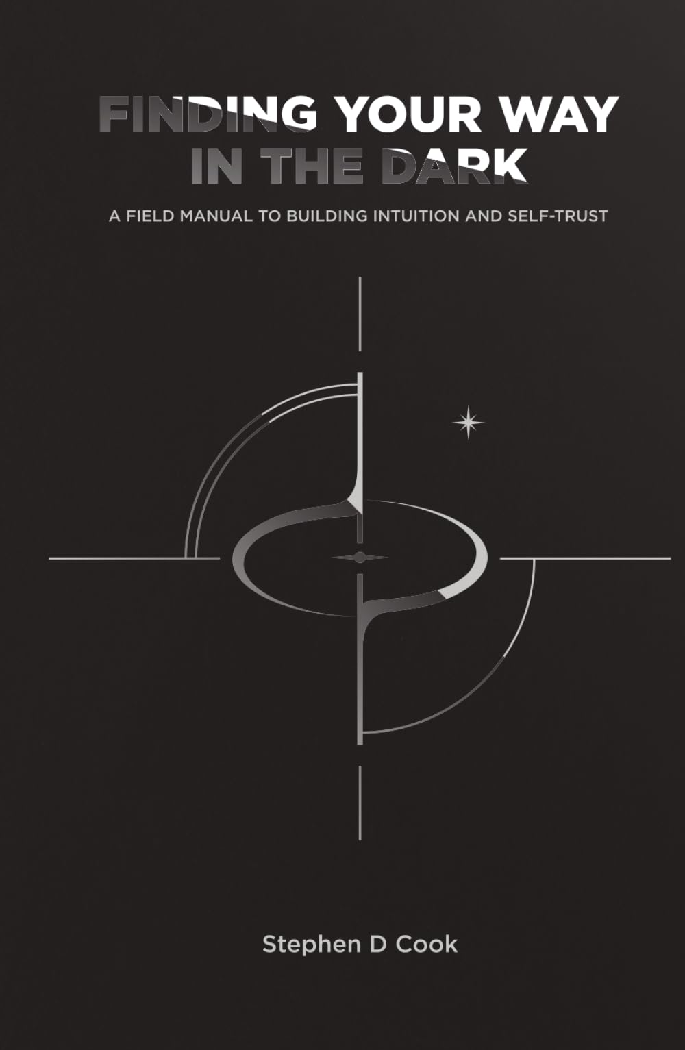 Finding Your Way in the Dark: A Field Manual to Building Intuition and Self-Trust (The Green Beret Field Manual Series)
