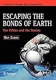 Escaping the Bonds of Earth: The Fifties and the Sixties (Springer Praxis Books)