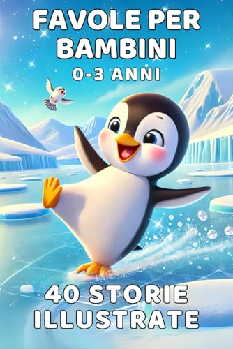 Favole per Bambini 0 - 3 anni: 40 Storie Illustrate a Colori per 5 Minuti di Magia Prima della Nanna