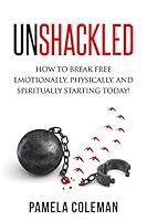 Unshackled: How to break free emotionally, physically, and spiritually starting today! 198093343X Book Cover