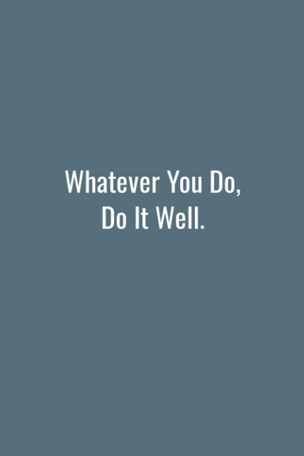 Whatever you do, do it well. (6x9 Journal): Lined Notebook, 110 Pages – Cute and Funny Inspirational Quote on Elegant Cover