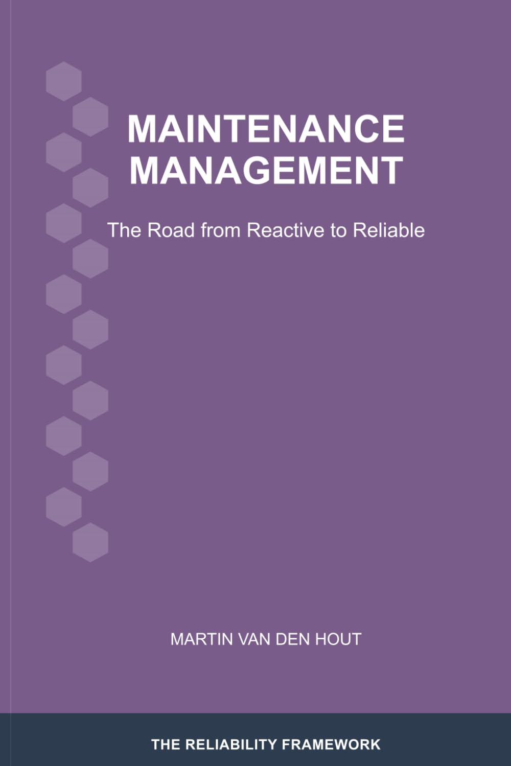 Maintenance Management: The Road from Reactive to Reliable (The Reliability Framework: English-Language Edition)