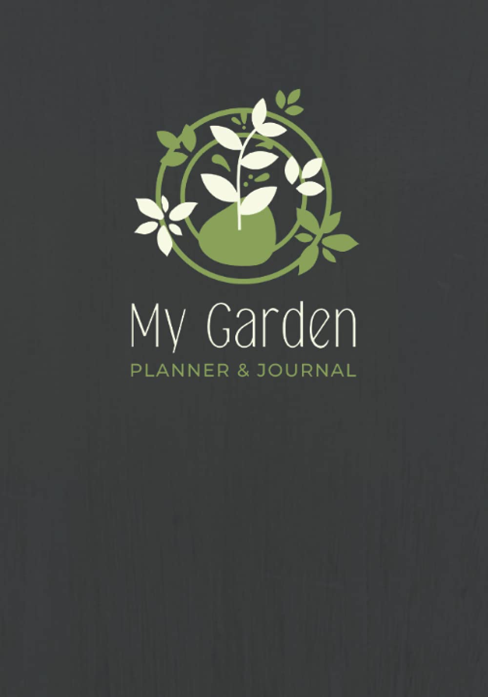 My Garden Planner & Journal: A Complete Gardening Organizer Notebook for Gardeners of All Levels | Seed Starting Planner, Plant Care Logbook, Crop Diary, Soil & Pest Management Record Book