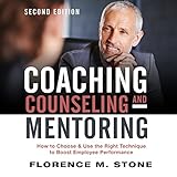 Coaching, Counseling & Mentoring, Second Edition: How to Choose & Use the Right Technique to Boost...