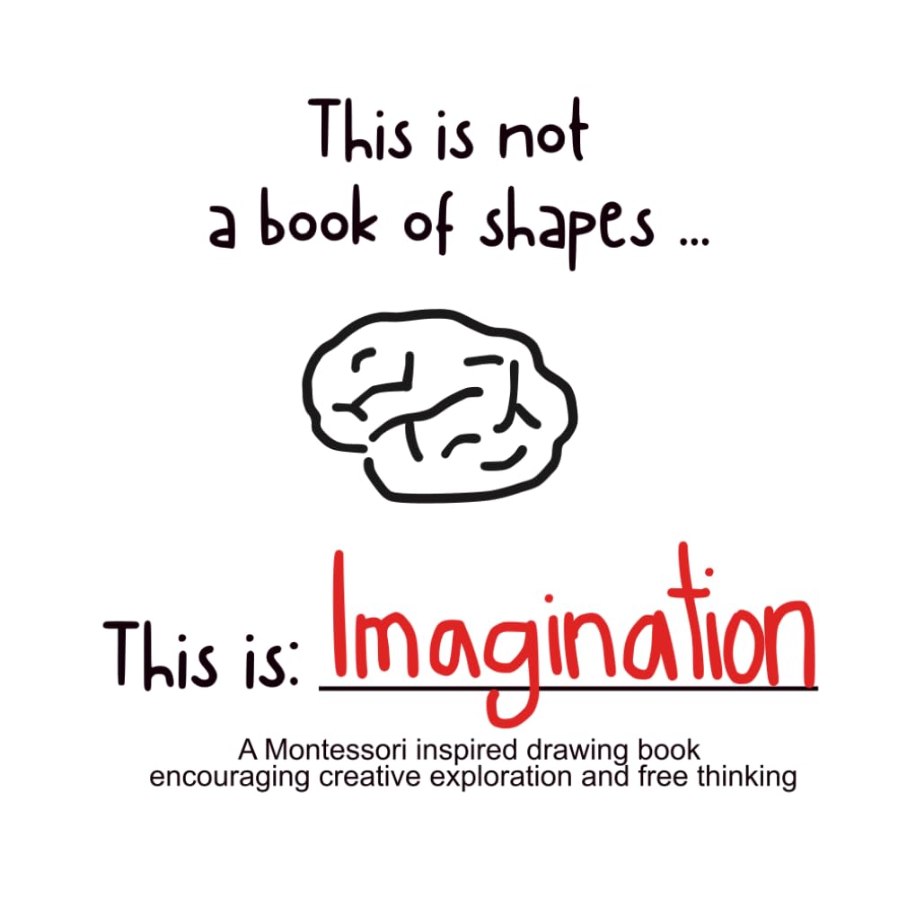 This is not a book of shapes ... This is Imagination: A Montessori inspired drawing book encouraging creative exploration and free thinking (This is… Series)