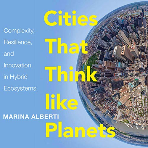Cities That Think Like Planets: Complexity, Resilience, and Innovation in Hybrid Ecosystems by Marina Alberti episode artwork
