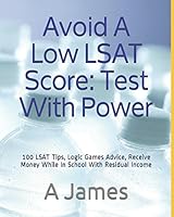 Avoid A Low LSAT Score: 100 LSAT Tips, Logic Games Advice, Receive Money While In School With Residual Income 1521776326 Book Cover