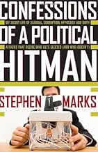 Confessions of a Political Hitman: My Secret Life of Scandal, Corruption, Hypocrisy and Dirty Attacks That Decide Who Gets Elected (And Who Doesn't)