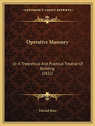 Operative Masonry: Or A Theoretical And Practical Treatise Of Building (1832)