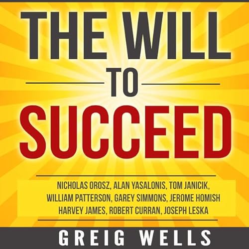 The Will to Succeed Audiolivro Por Greig Wells, Nicholas Orosz, Alan Yasalonis, Tom Janicik, William Patterson, Garey Simmons