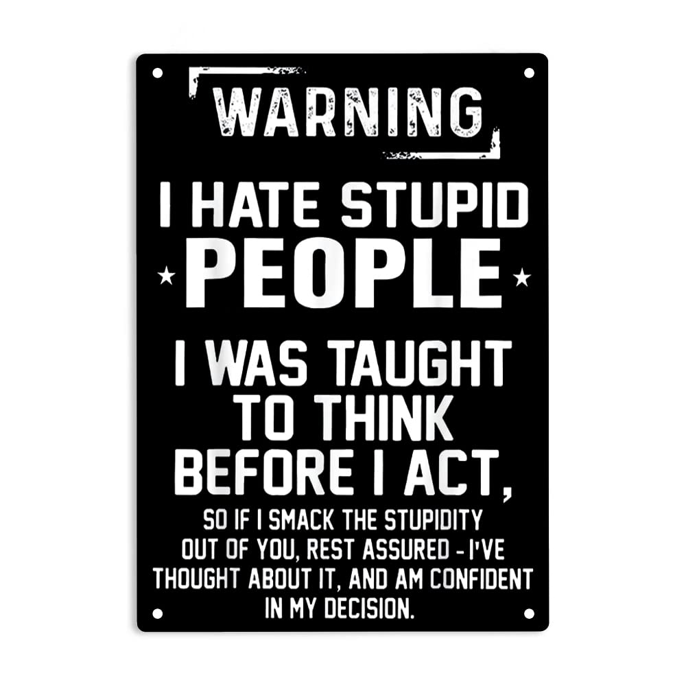 Warning I Hate Stupid People I Was Taught To Think Before I Act Signs Metal Tin Sign, Stupid People Poster For Home/Office/Cafes Bars Pub/Man Cave Wall Decor Plaque Sign Metal Tin Sign 8X12 Inch
