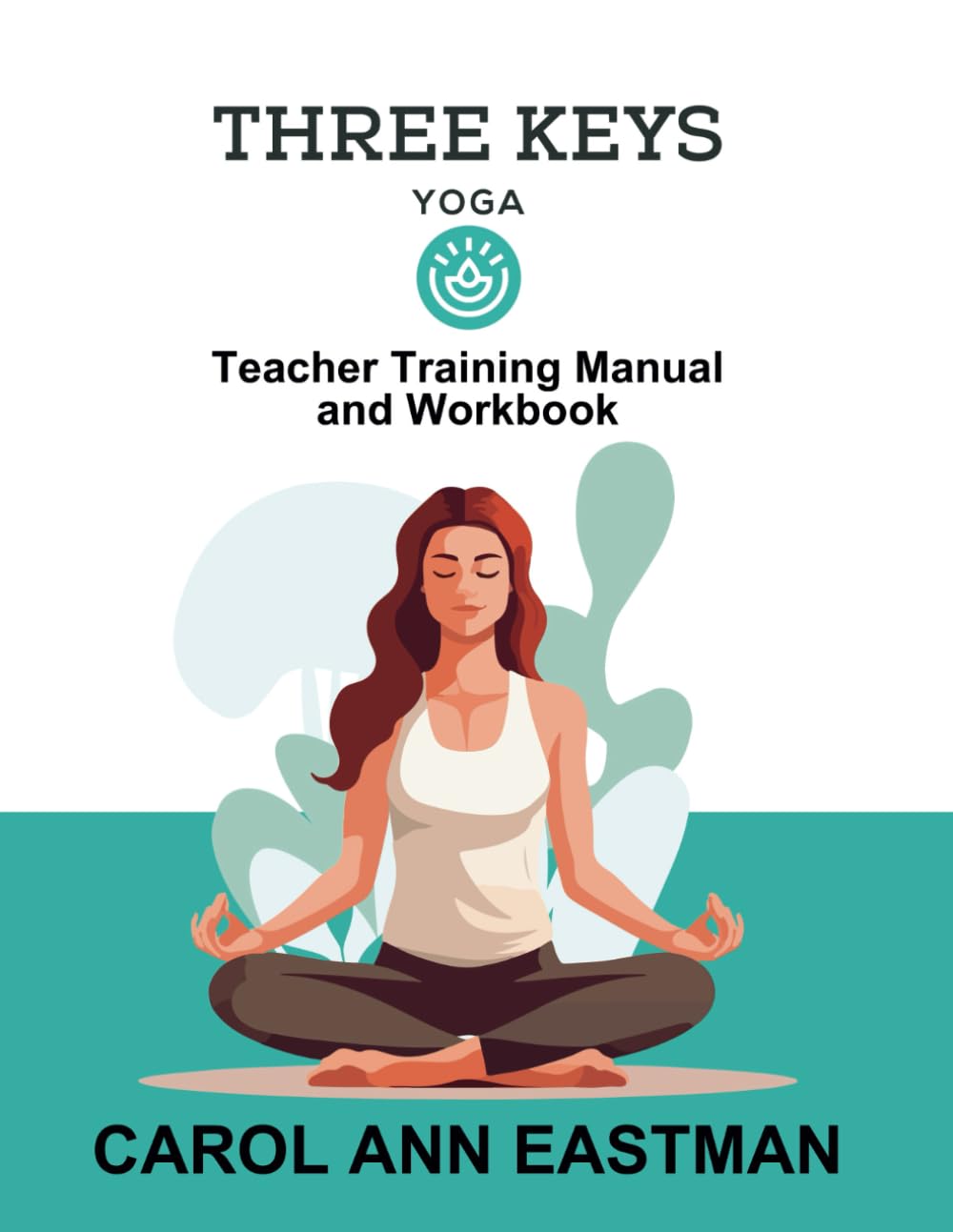 Three Keys Yoga: Yoga Teacher Training Manual and Workbook