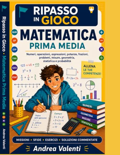  Matematica Prima Media - Ripasso in Gioco: Numeri, operazioni, espressioni, potenze, frazioni, problemi, misure, geometria, statistica e probabilità con missioni guidate, esercizi progressivi e soluzi