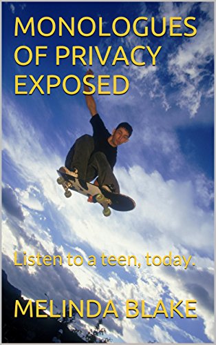 MONOLOGUES OF PRIVACY EXPOSED: Listen to a teen, today.