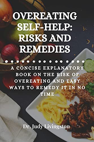 OVEREATING SELF-HELP: RISKS AND REMEDIES: A concise explanatory book on the risk of overeating and easy ways to remedy it in no time