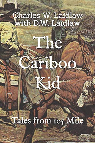 The Cariboo Kid: Tales from 105 Mile (A Chuck Laidlaw Memoir)