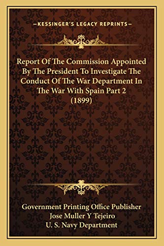 Report Of The Commission Appointed By The President To Investigate The Conduct Of The War Department In The War With Spain Part 2 (1899)