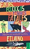 Fakirs, Feluccas and Femmes Fatales: Tales From An Incidental Traveller