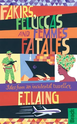 Fakirs, Feluccas and Femmes Fatales: Tales From An Incidental Traveller