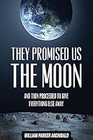 They Promised Us the Moon: And Then Proceeded To Give Everything Else Away 1514386771 Book Cover